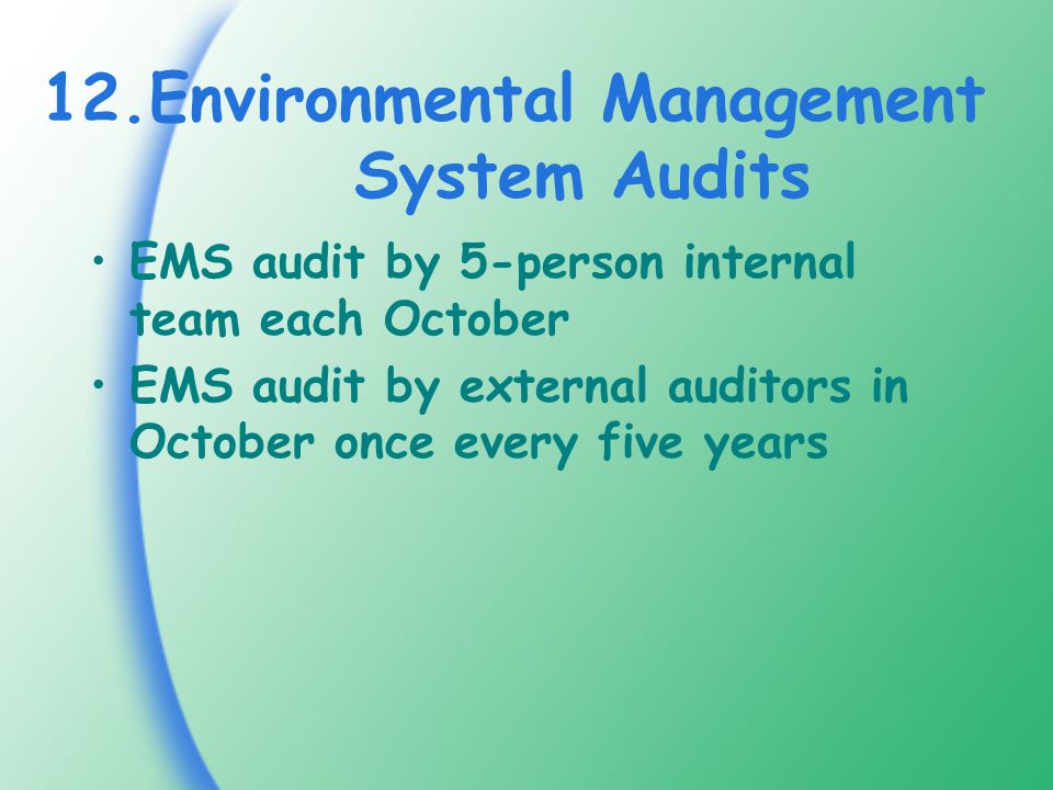 12.Environmental Management System Audits EMS audit by 5-person internal team each October EMS audit by external auditors in October once every five years