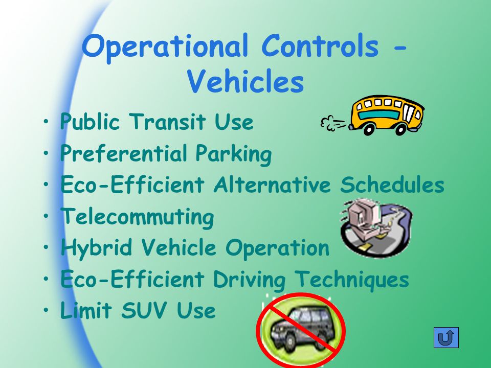 Operational Controls - Vehicles Public Transit Use Preferential Parking Eco-Efficient Alternative Schedules Telecommuting Hybrid Vehicle Operation Eco-Efficient Driving Techniques Limit SUV Use