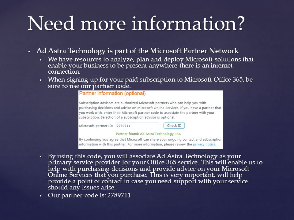  Ad Astra Technology is part of the Microsoft Partner Network  We have resources to analyze, plan and deploy Microsoft solutions that enable your business to be present anywhere there is an internet connection.