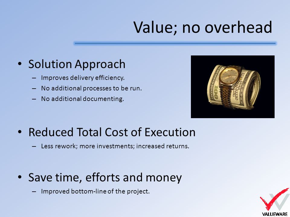 Value; no overhead Solution Approach – Improves delivery efficiency.