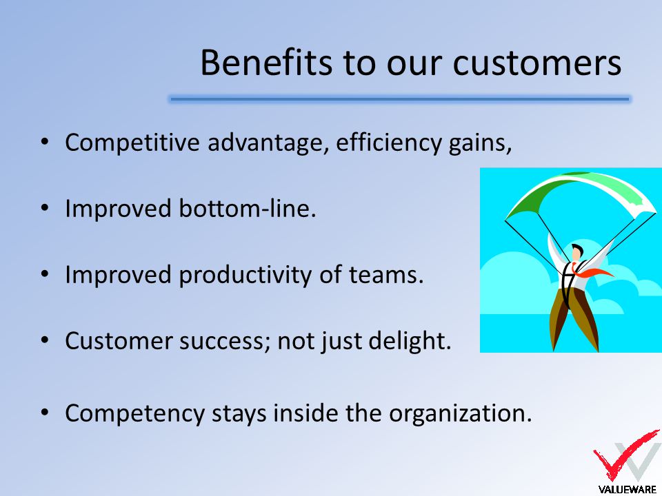 Benefits to our customers Competitive advantage, efficiency gains, Improved bottom-line.
