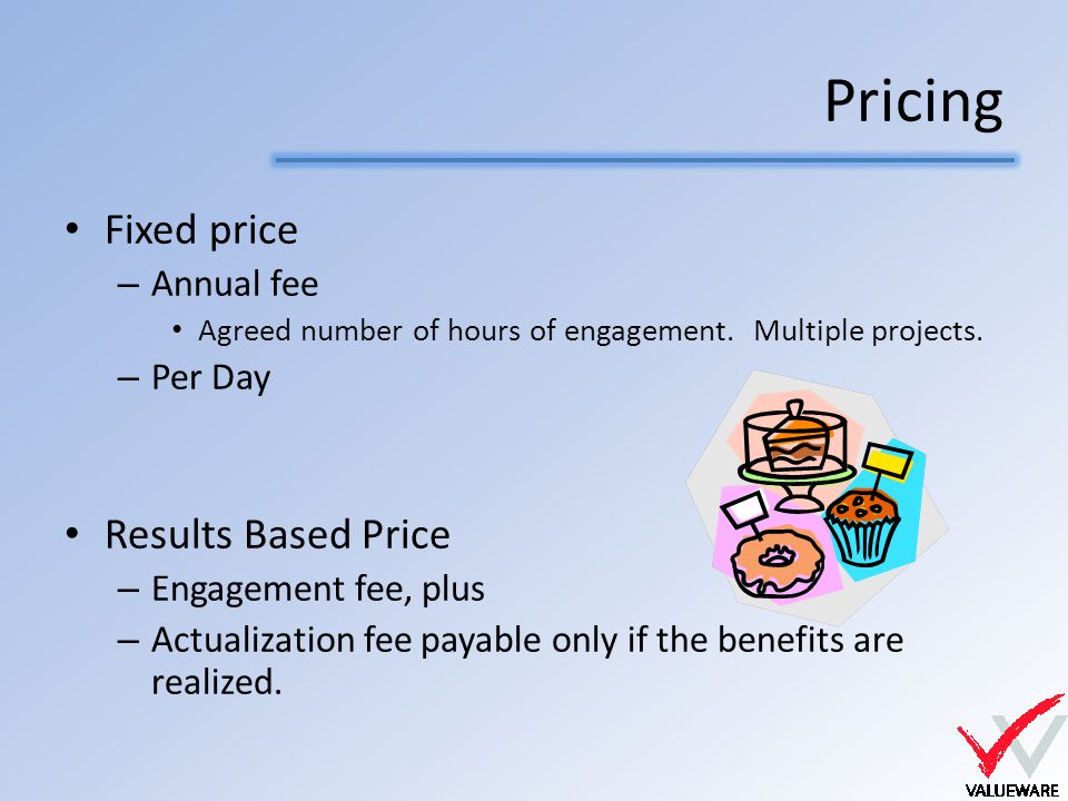 Pricing Fixed price – Annual fee Agreed number of hours of engagement.