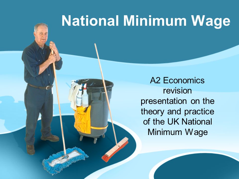 A2 Economics revision presentation on the theory and practice of the UK National Minimum Wage National Minimum Wage