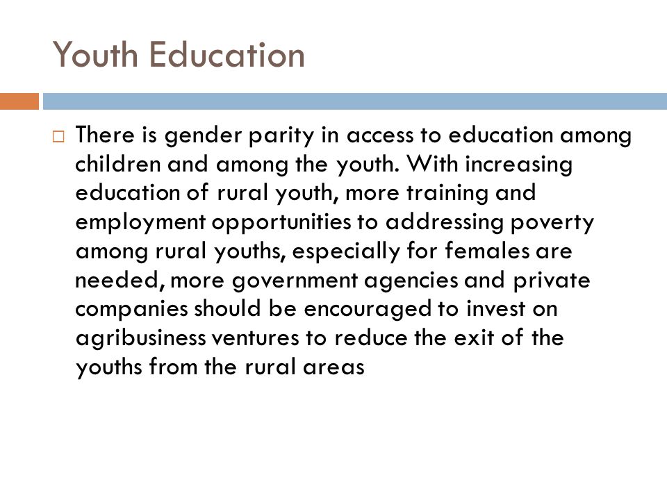 Youth Education  There is gender parity in access to education among children and among the youth.