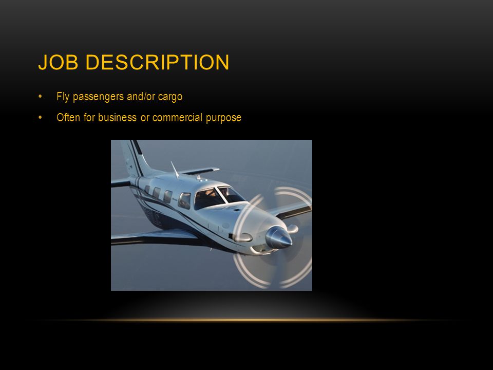 JOB DESCRIPTION Fly passengers and/or cargo Often for business or commercial purpose