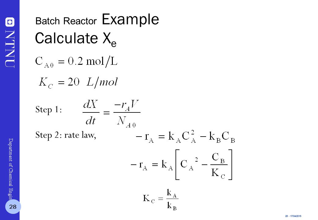 /04/2015 Department of Chemical Engineering Step 1: Step 2: rate law, Calculate X e 28 Batch Reactor Example