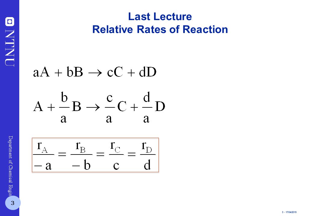 3 - 17/04/2015 Department of Chemical Engineering Last Lecture Relative Rates of Reaction 3
