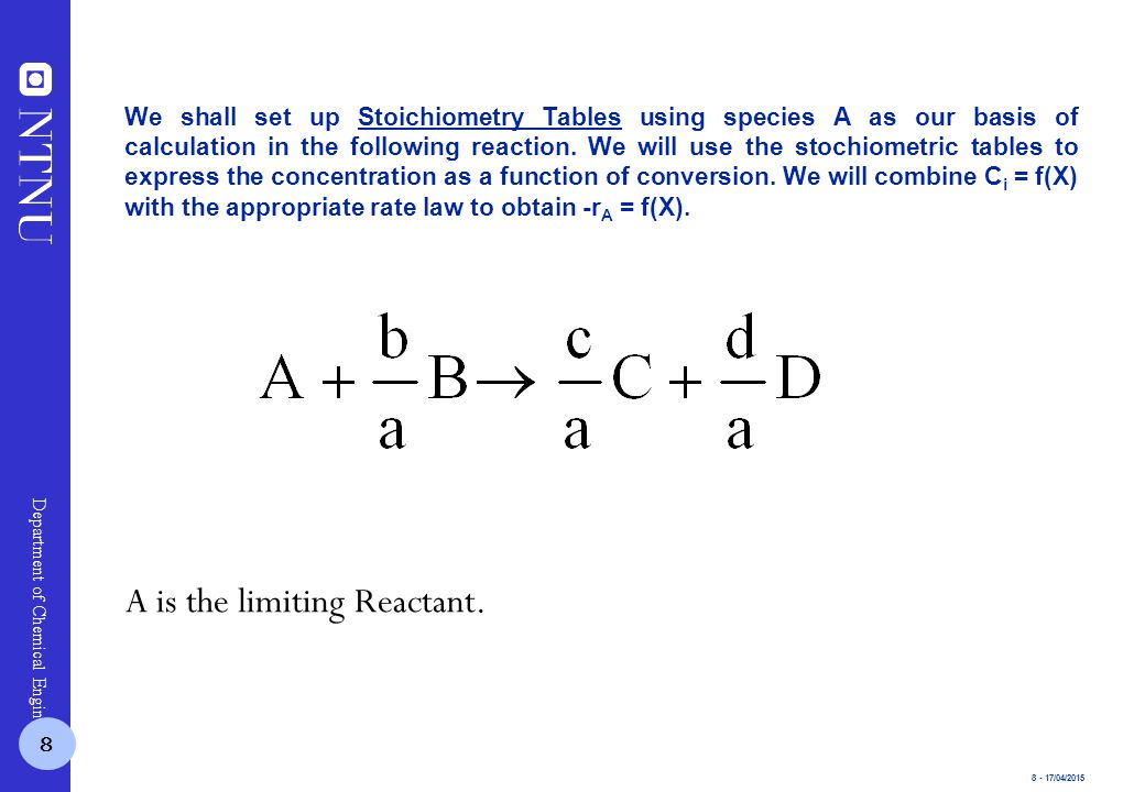 8 - 17/04/2015 Department of Chemical Engineering We shall set up Stoichiometry Tables using species A as our basis of calculation in the following reaction.