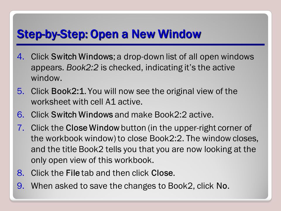 Step-by-Step: Open a New Window 4.Click Switch Windows; a drop-down list of all open windows appears.