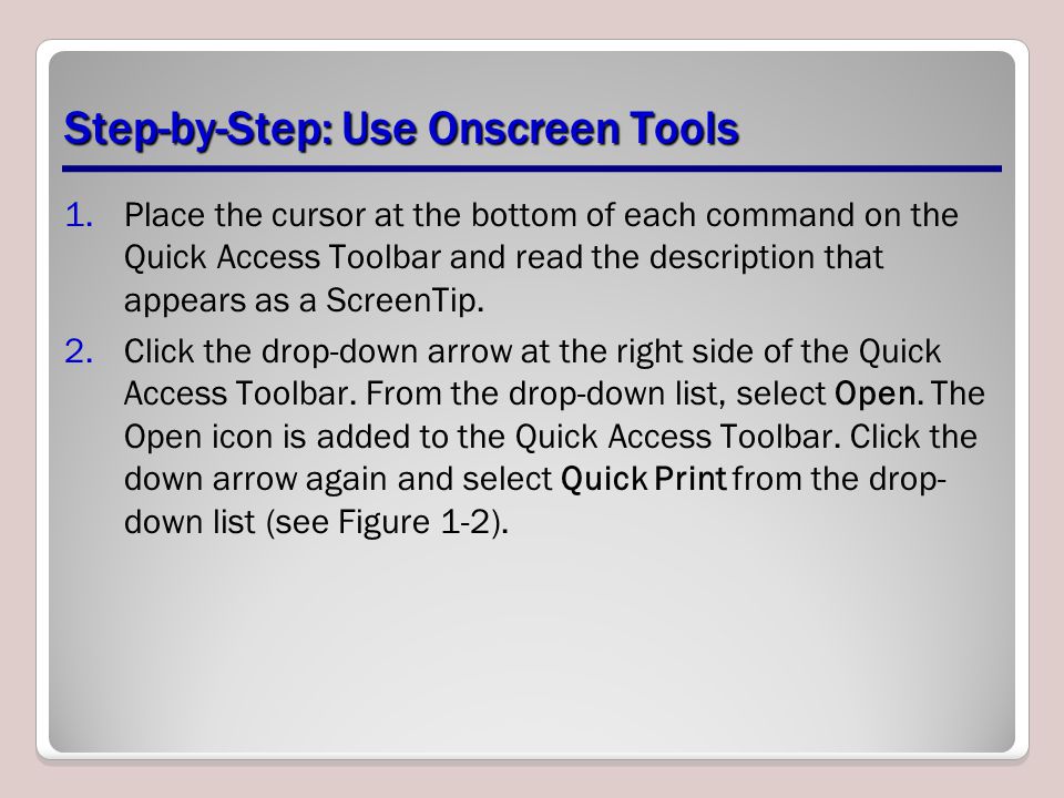 Step-by-Step: Use Onscreen Tools 1.Place the cursor at the bottom of each command on the Quick Access Toolbar and read the description that appears as a ScreenTip.
