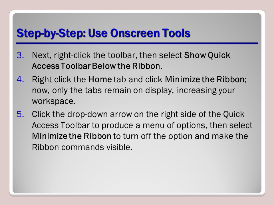 Step-by-Step: Use Onscreen Tools 3.Next, right-click the toolbar, then select Show Quick Access Toolbar Below the Ribbon.