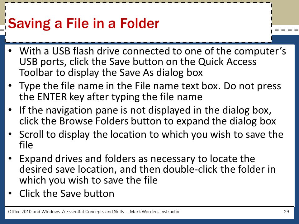 With a USB flash drive connected to one of the computer’s USB ports, click the Save button on the Quick Access Toolbar to display the Save As dialog box Type the file name in the File name text box.