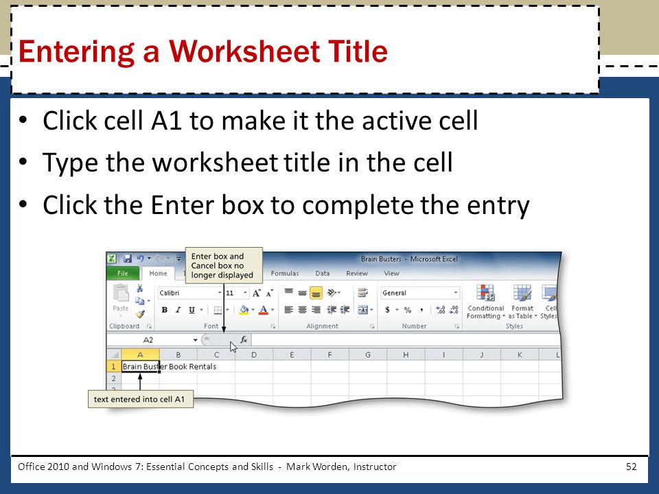 Click cell A1 to make it the active cell Type the worksheet title in the cell Click the Enter box to complete the entry Office 2010 and Windows 7: Essential Concepts and Skills - Mark Worden, Instructor52 Entering a Worksheet Title