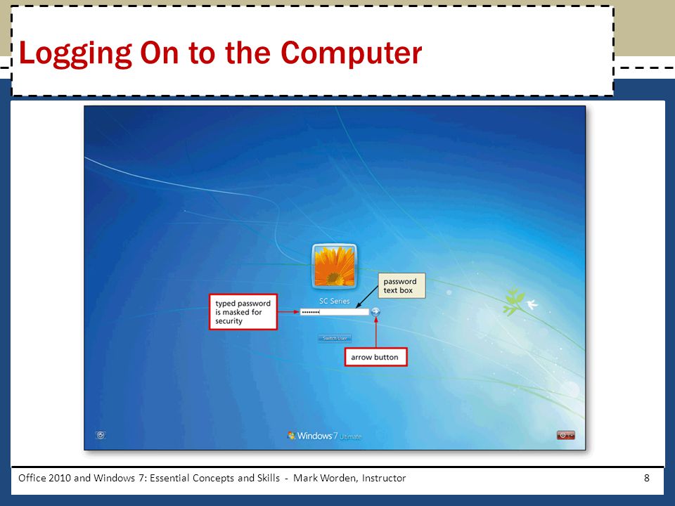 Office 2010 and Windows 7: Essential Concepts and Skills - Mark Worden, Instructor8 Logging On to the Computer