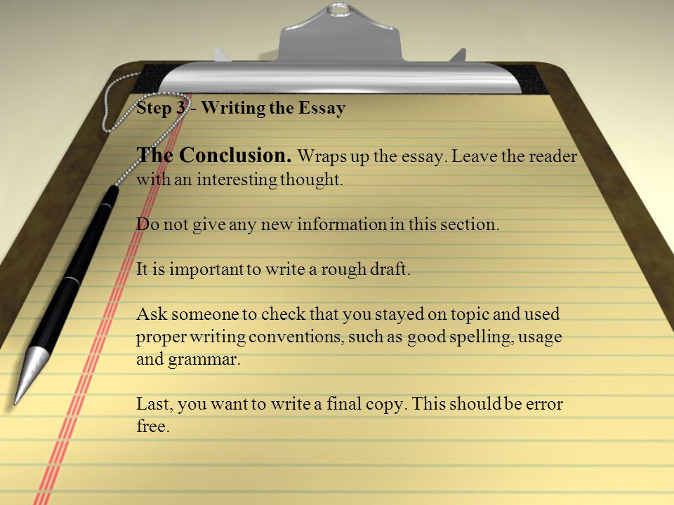 Step 3 - Writing the Essay The Conclusion. Wraps up the essay.