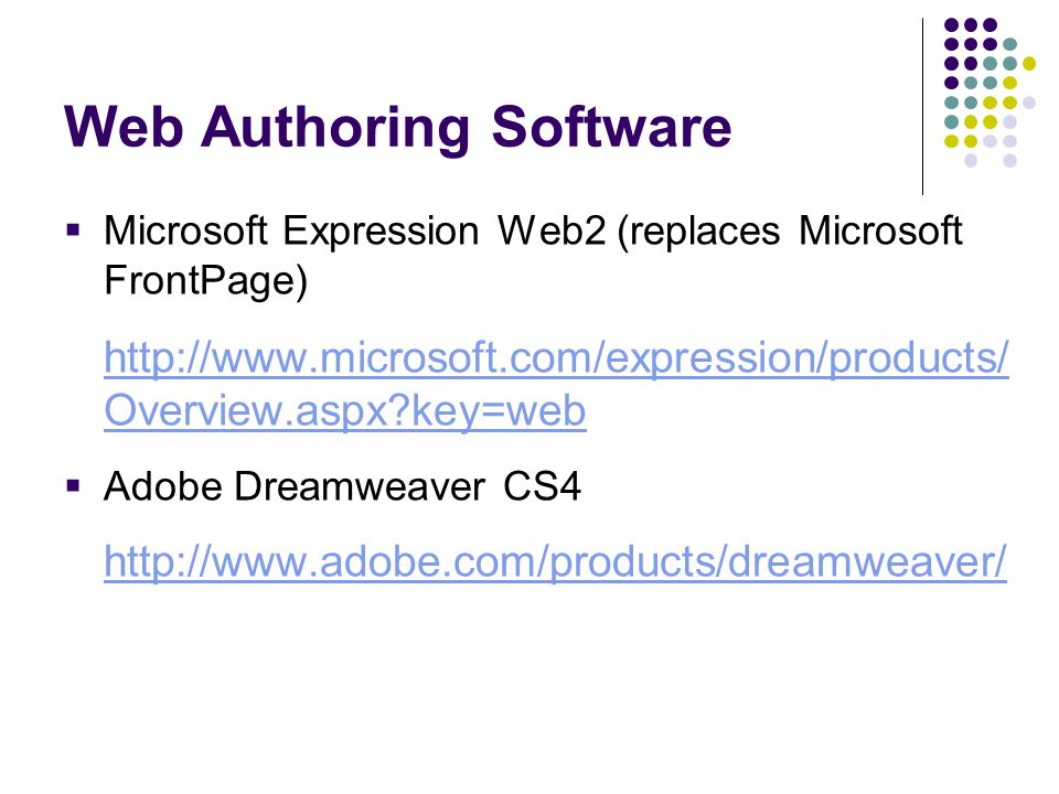 Web Authoring Software  Microsoft Expression Web2 (replaces Microsoft FrontPage)   Overview.aspx key=web  Adobe Dreamweaver CS4