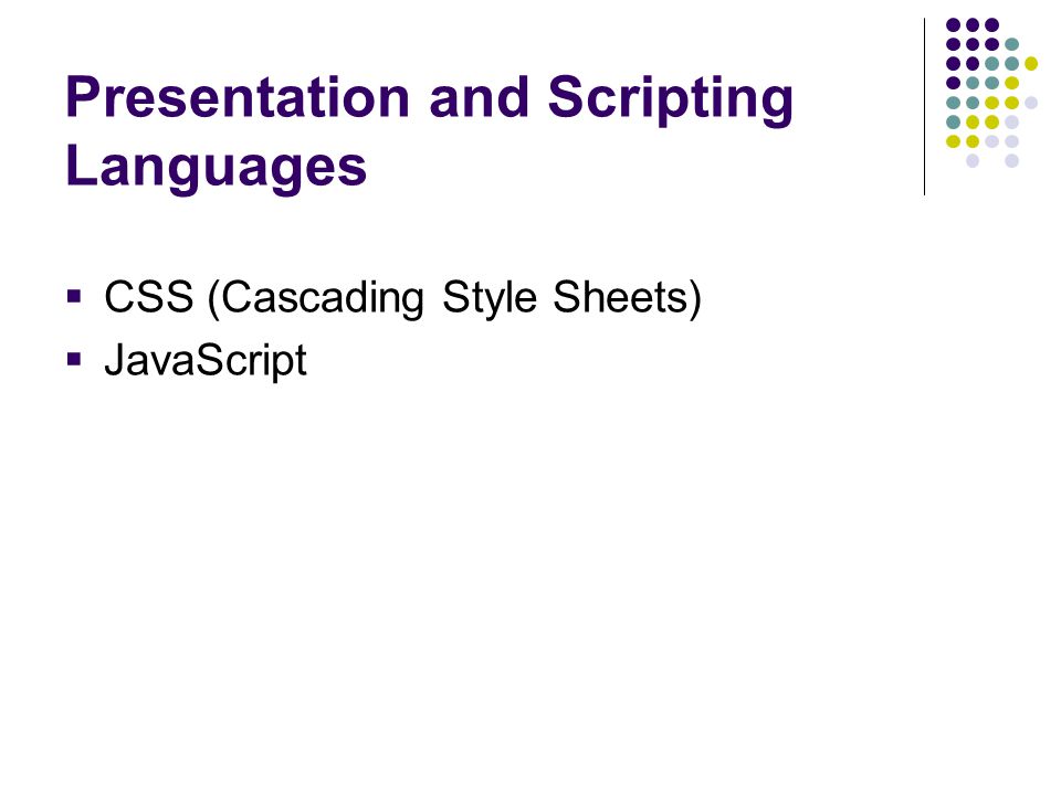 Presentation and Scripting Languages  CSS (Cascading Style Sheets)  JavaScript