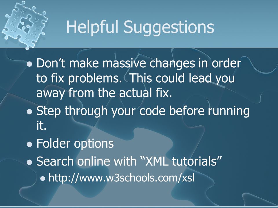 Helpful Suggestions Don’t make massive changes in order to fix problems.
