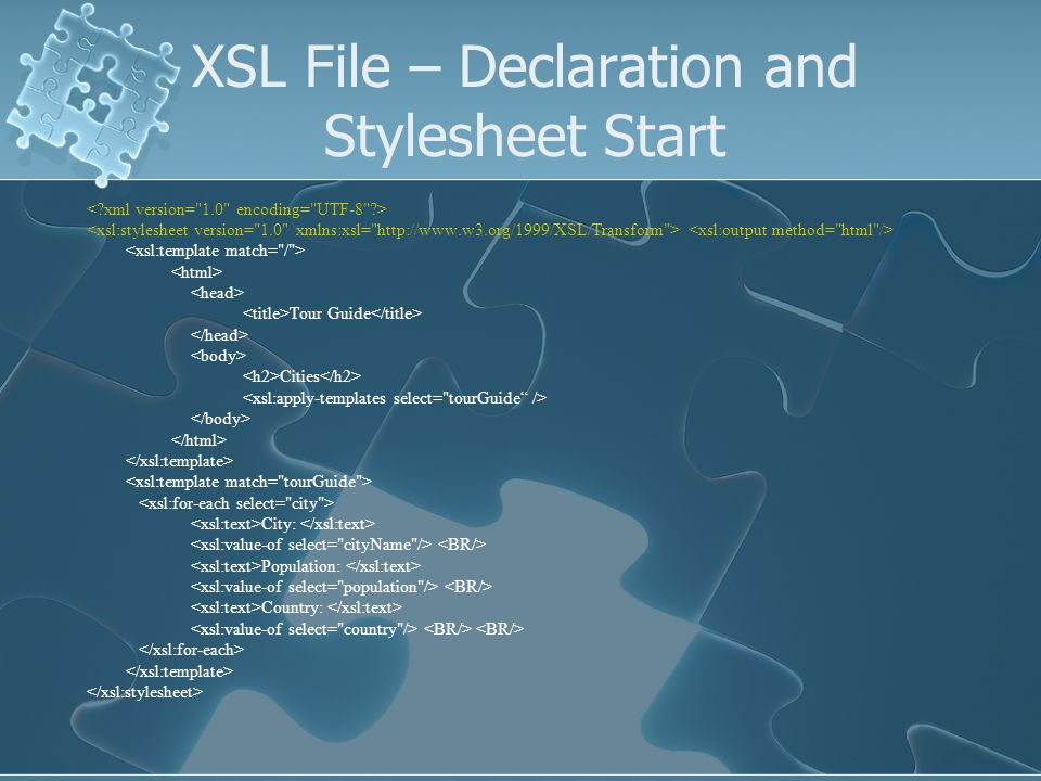 XSL File – Declaration and Stylesheet Start Tour Guide Cities City: Population: Country: