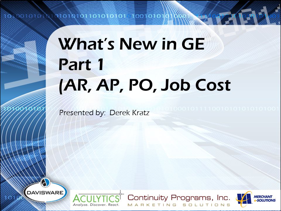 What’s New in GE Part 1 (AR, AP, PO, Job Cost Presented by: Derek Kratz