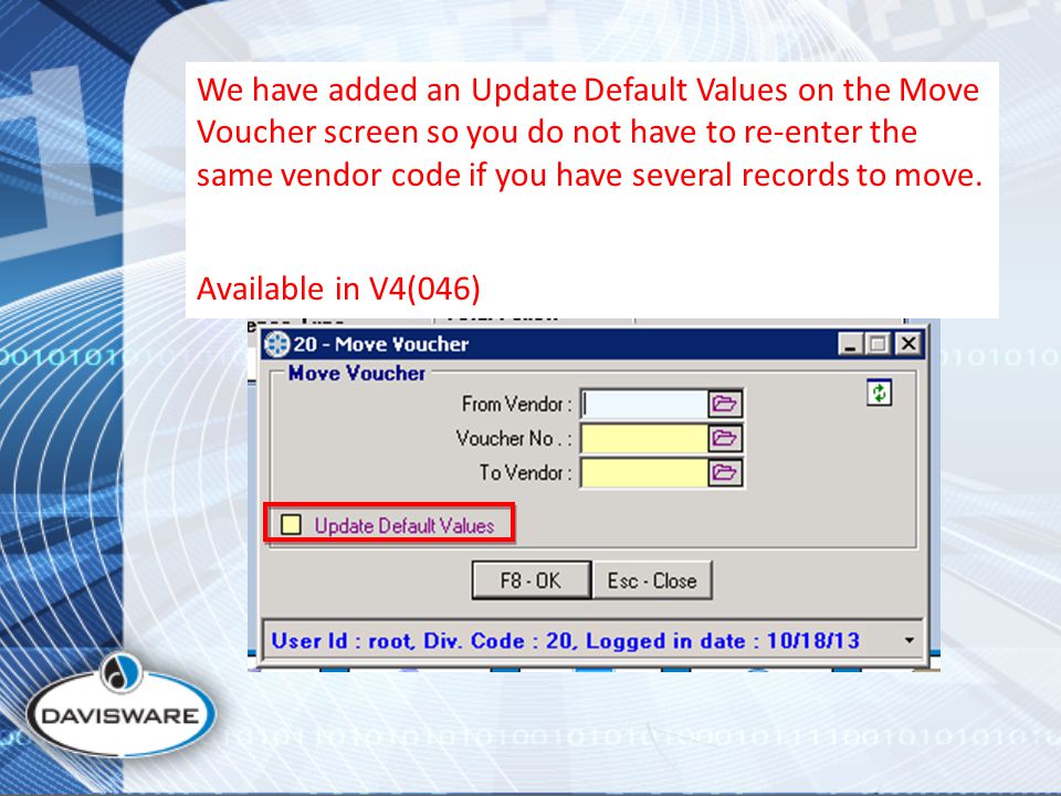 We have added an Update Default Values on the Move Voucher screen so you do not have to re-enter the same vendor code if you have several records to move.
