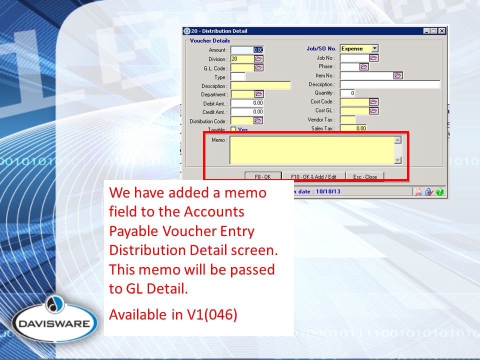We have added a memo field to the Accounts Payable Voucher Entry Distribution Detail screen.