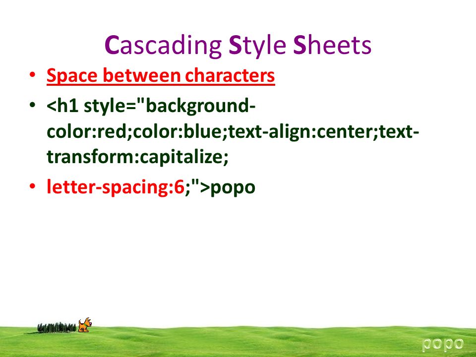 Cascading Style Sheets Space between characters <h1 style= background- color:red;color:blue;text-align:center;text- transform:capitalize; letter-spacing:6; >popo