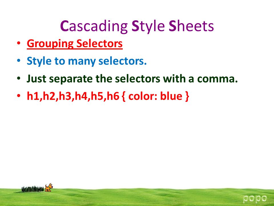 Cascading Style Sheets Grouping Selectors Style to many selectors.