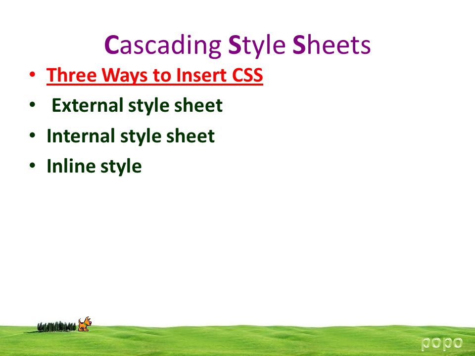Cascading Style Sheets Three Ways to Insert CSS External style sheet Internal style sheet Inline style