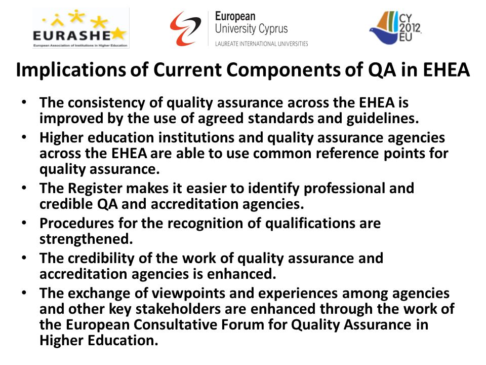 Implications of Current Components of QA in EHEA The consistency of quality assurance across the EHEA is improved by the use of agreed standards and guidelines.