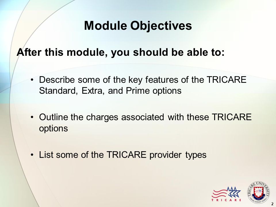 2 Module Objectives After this module, you should be able to: Describe some of the key features of the TRICARE Standard, Extra, and Prime options Outline the charges associated with these TRICARE options List some of the TRICARE provider types