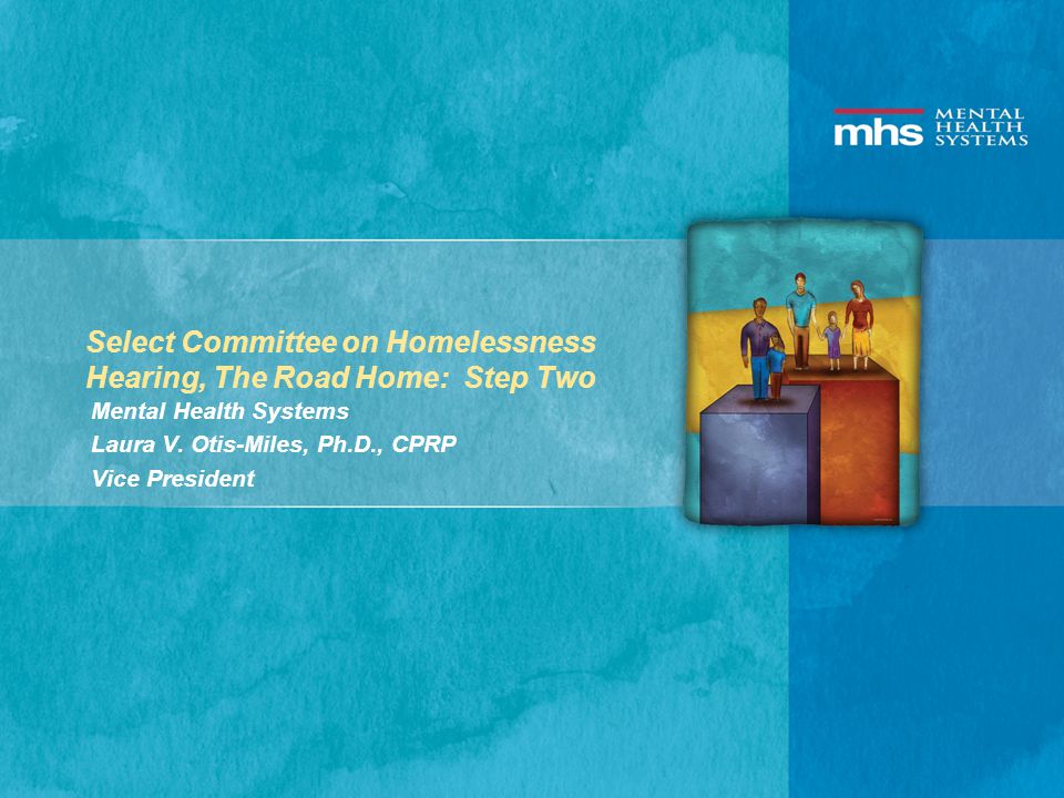 Select Committee on Homelessness Hearing, The Road Home: Step Two Mental Health Systems Laura V.