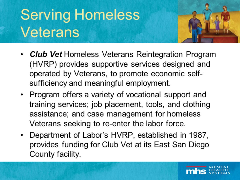Serving Homeless Veterans Club Vet Homeless Veterans Reintegration Program (HVRP) provides supportive services designed and operated by Veterans, to promote economic self- sufficiency and meaningful employment.