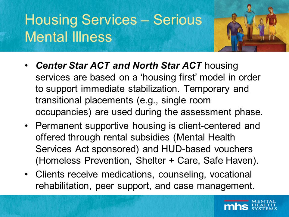 Housing Services – Serious Mental Illness Center Star ACT and North Star ACT housing services are based on a ‘housing first’ model in order to support immediate stabilization.