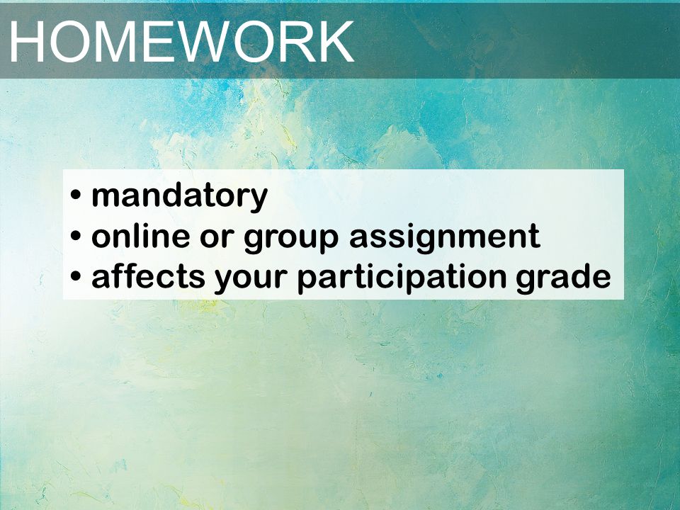 HOMEWORK mandatory online or group assignment affects your participation grade