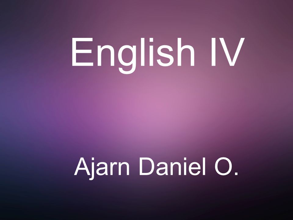 English IV Ajarn Daniel O.