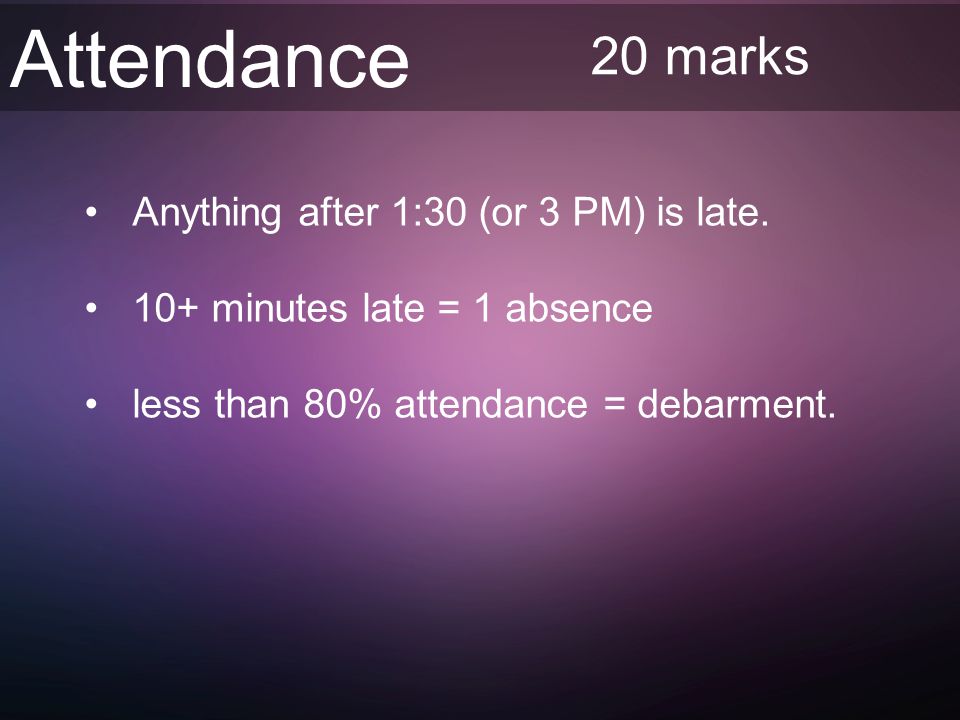 Attendance Anything after 1:30 (or 3 PM) is late.