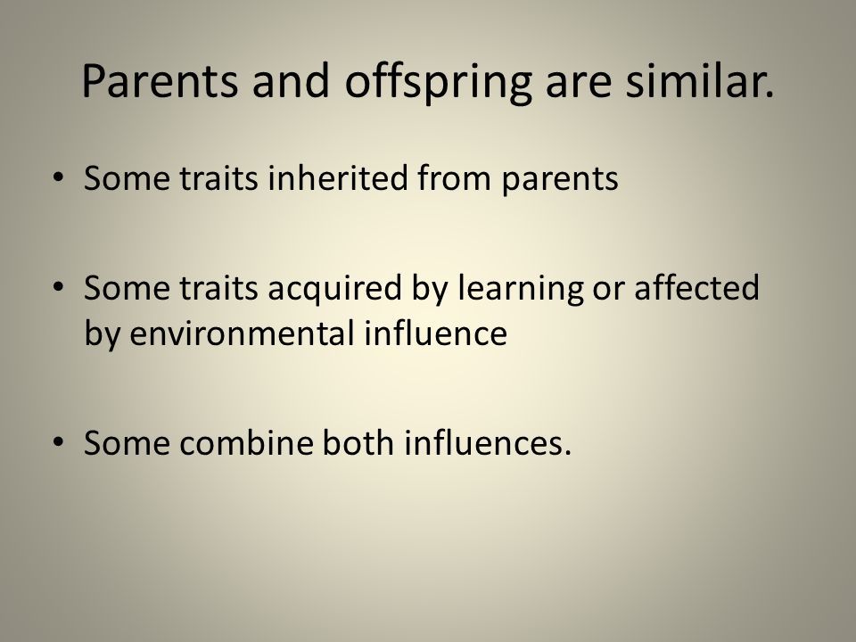 Parents and offspring are similar.