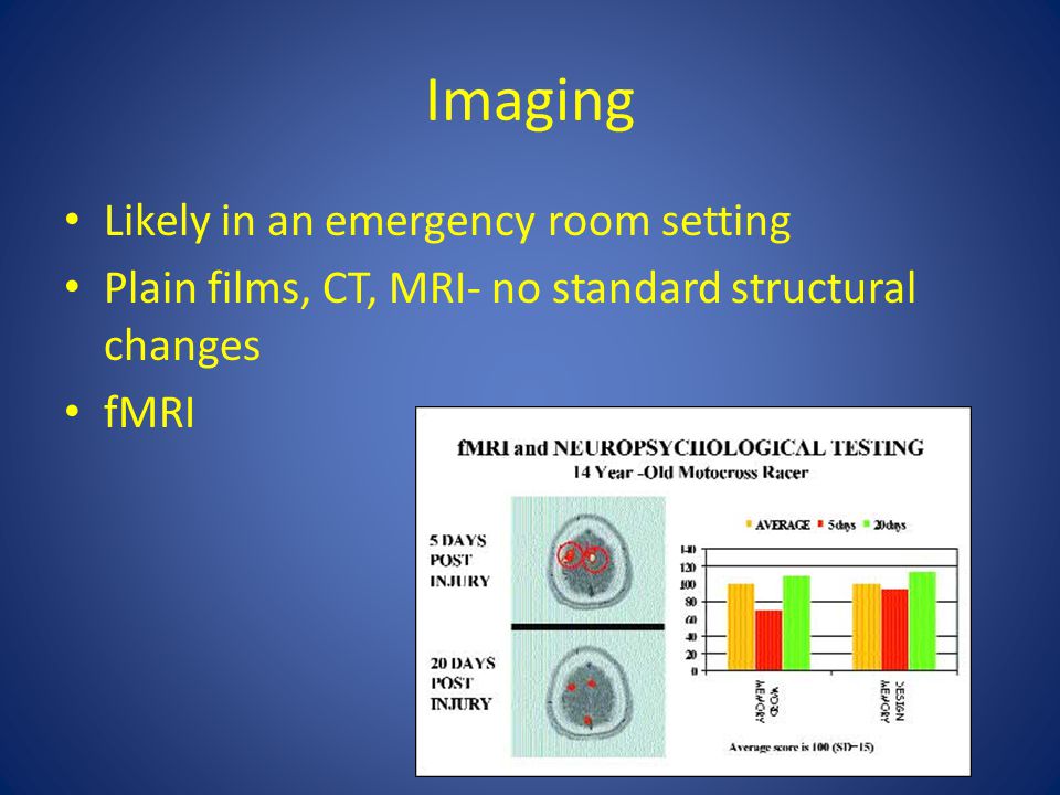 Imaging Likely in an emergency room setting Plain films, CT, MRI- no standard structural changes fMRI