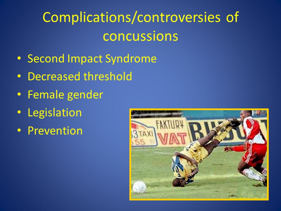 Complications/controversies of concussions Second Impact Syndrome Decreased threshold Female gender Legislation Prevention