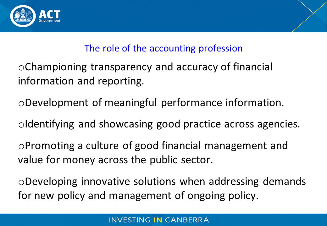 The role of the accounting profession o Championing transparency and accuracy of financial information and reporting.