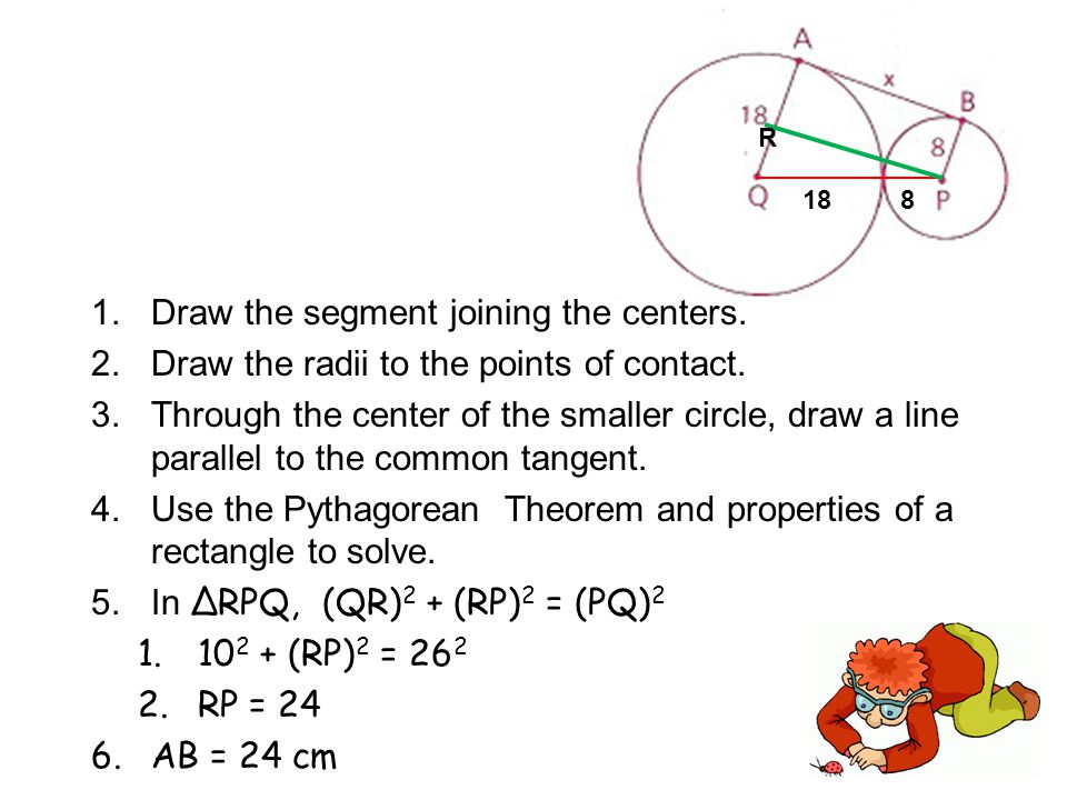 1.Draw the segment joining the centers. 2.Draw the radii to the points of contact.