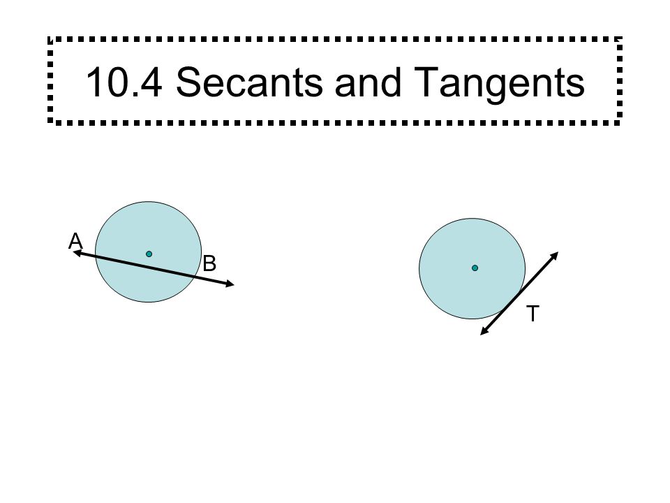 10.4 Secants and Tangents A B T