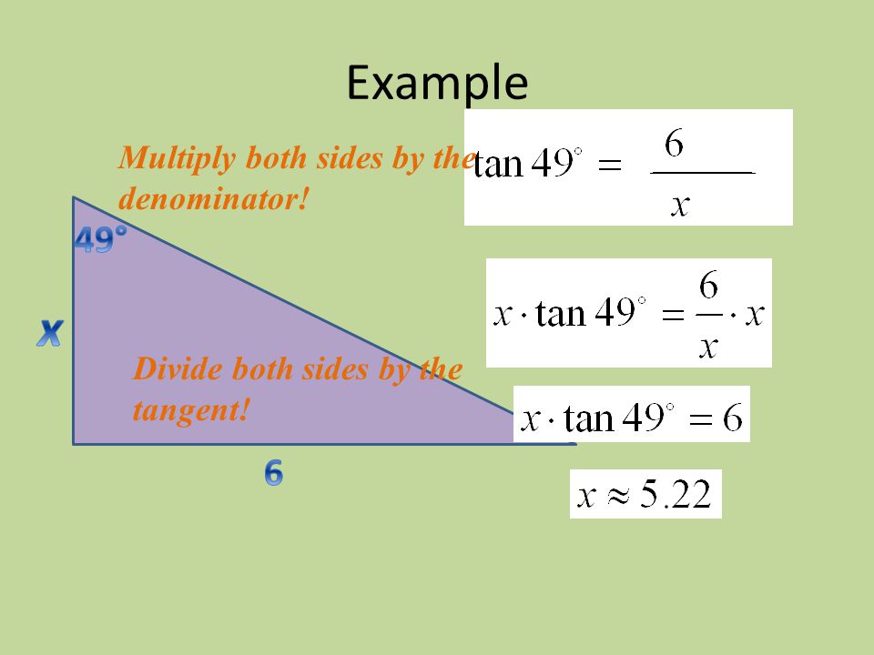 Example Multiply both sides by the denominator! Divide both sides by the tangent!