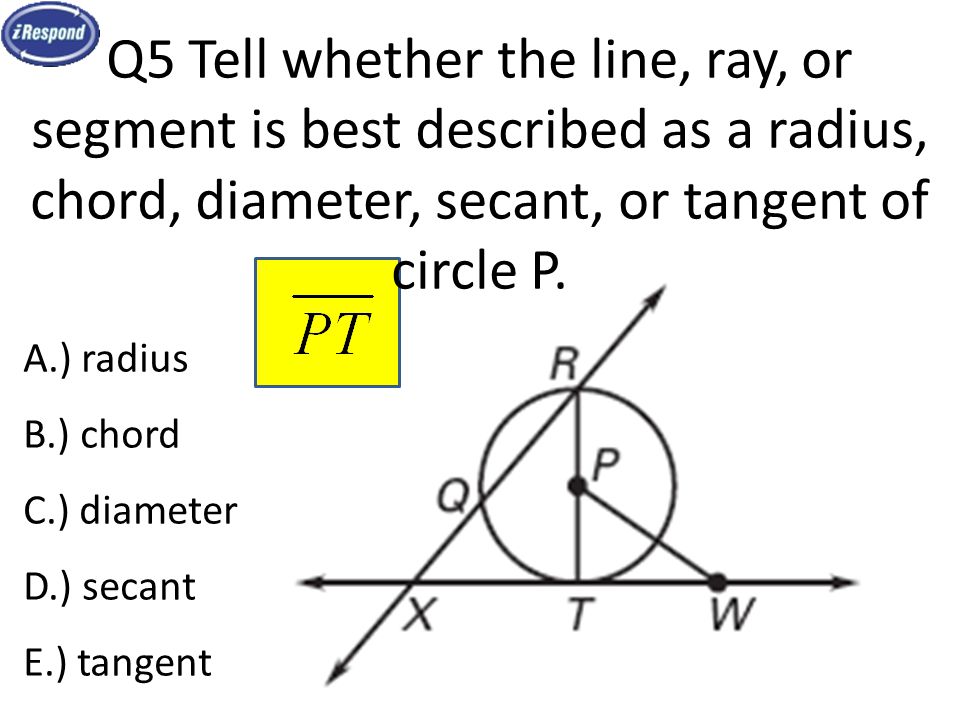 Q5 Tell whether the line, ray, or segment is best described as a radius, chord, diameter, secant, or tangent of circle P.