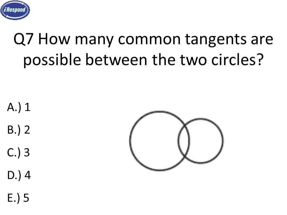Q7 How many common tangents are possible between the two circles A.) 1 B.) 2 C.) 3 D.) 4 E.) 5
