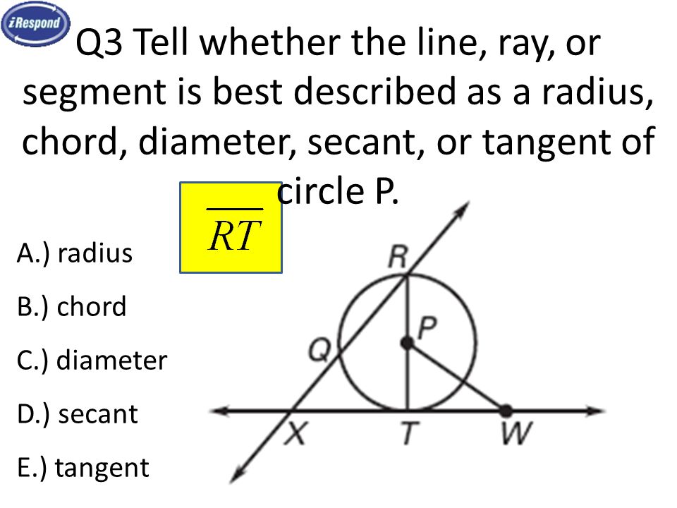 Q3 Tell whether the line, ray, or segment is best described as a radius, chord, diameter, secant, or tangent of circle P.