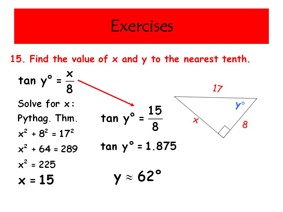 Exercises 15. Find the value of x and y to the nearest tenth. x 17 yy 8