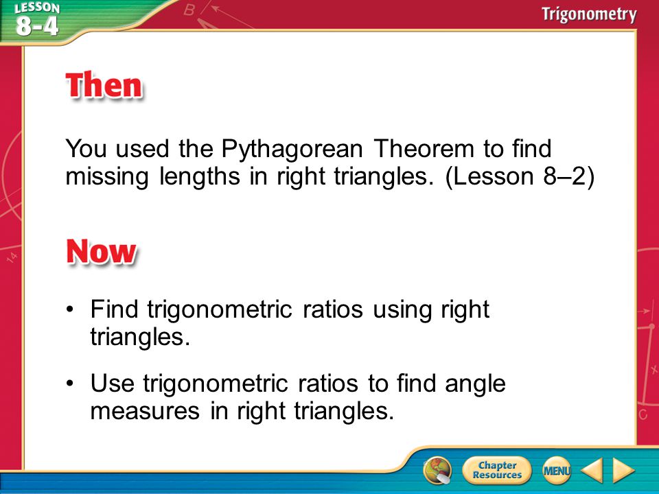 Then/Now You used the Pythagorean Theorem to find missing lengths in right triangles.