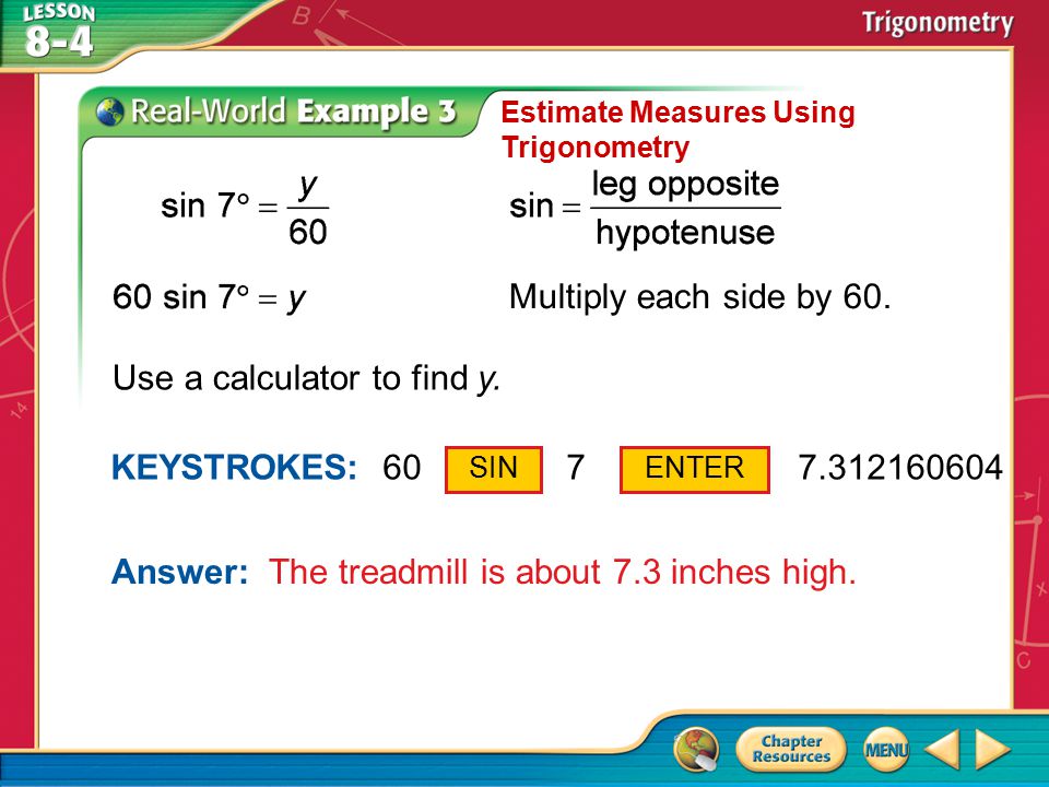 Example 3 Estimate Measures Using Trigonometry Answer: The treadmill is about 7.3 inches high.